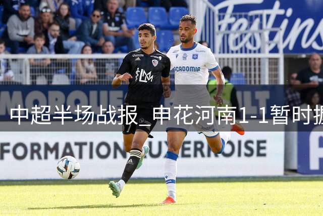 中超半场战报 申花河南1-1暂时握手言和