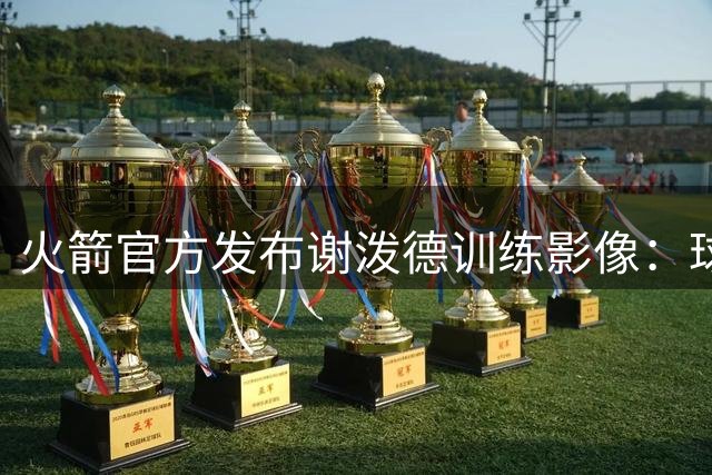 火箭官方发布谢泼德训练影像：球员迈入关键赛季